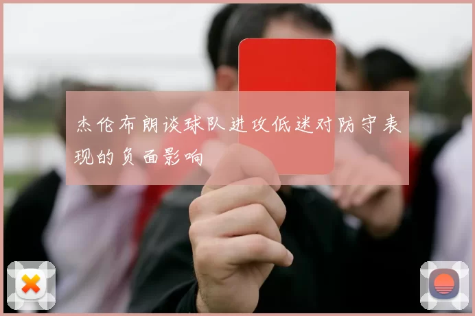 杰伦布朗谈球队进攻低迷对防守表现的负面影响